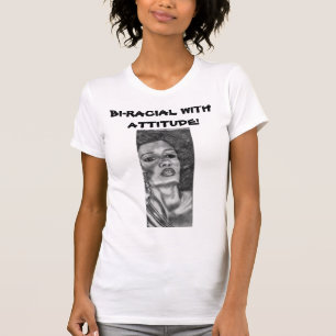 BI-RACIAL WITH ATTITUDE!  T-Shirt