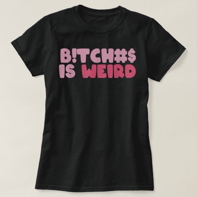 Bi.tches Is Weird Funny Tee For Men Women (Design Front)