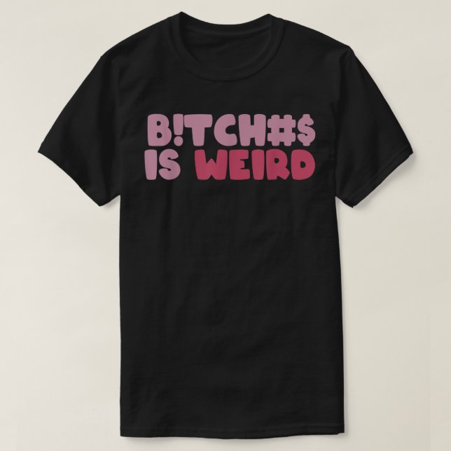 Bi.tches Is Weird Funny Tee For Men Women (Design Front)