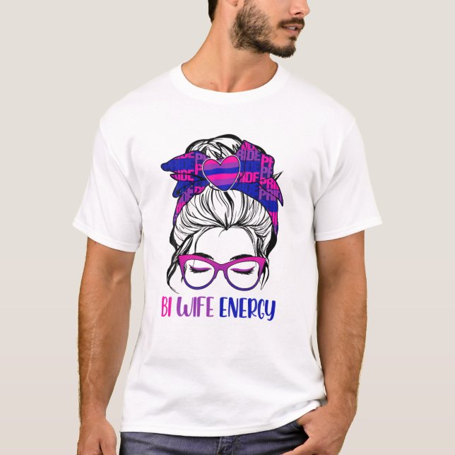 Bi Wife Energy LGBTQ Bi Messy Bun LGBT Pride T-Shirt (Front)
