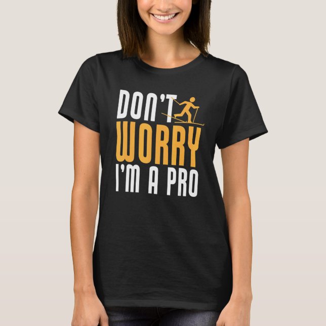 Biathlon Don't Worry I'm A Pro Cross Country Skier T-Shirt (Front)