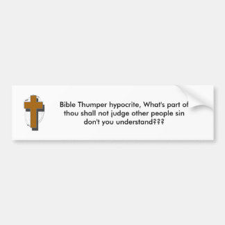 Bible Thumper hypocrite,What's part of ... Bumper Sticker