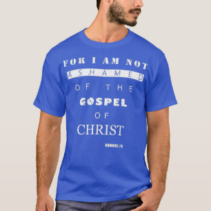 Bible Verse Gifts ROMANS 116 I Am Not Ashamed T-Shirt