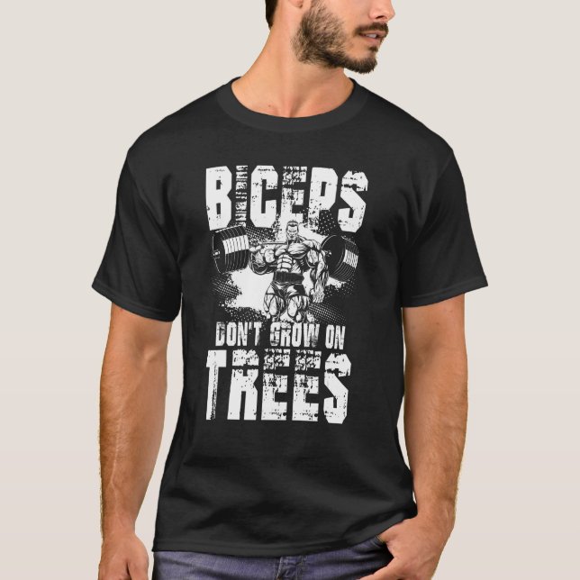 Biceps Don't Grow On Trees for Bodybuilder Persona T-Shirt (Front)
