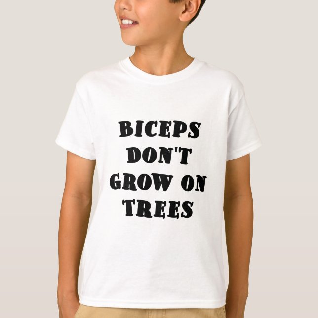 Biceps dont Grow on Trees T-Shirt (Front)