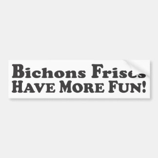 Bichons Frises Have More Fun! - Bumper Sticker