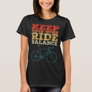 Bicycle Bike Keep Your Work Ride Balance Cyclist T-Shirt