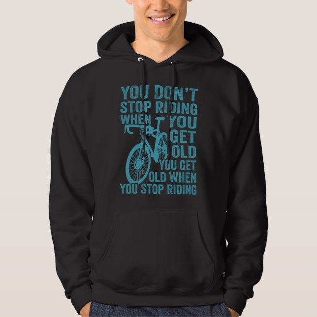 Bicycle  Cycling You Get Old When You Stop Riding  Hoodie (Front)