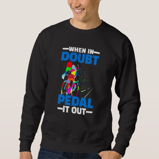 Bicycle Cyclist When In Doubt Pedal It Out Sweatshirt (Front)