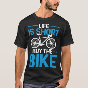 Bicycle Rider Cycling Life Is Short Buy The Bike T-Shirt