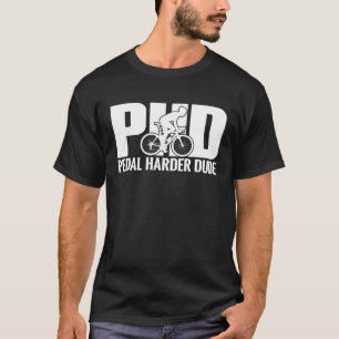 Bicycle Rider PHD Pedal Harder Dude Bike Cycling T-Shirt