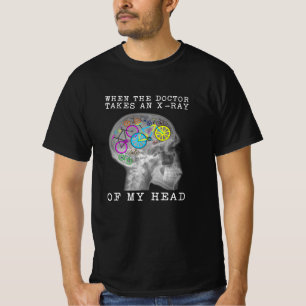 Bicycle When The Doctor Takes An X-Ray Of My Head T-Shirt