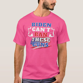 Biden Cant Ban These Guns T-Shirt