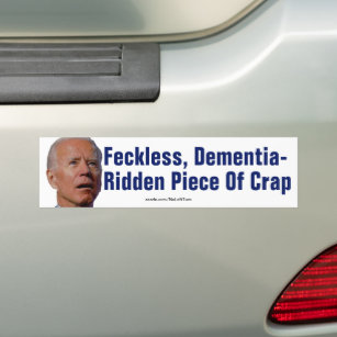 Biden Feckless, Dementia-Ridden Piece Of Crap Bumper Sticker