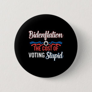 Biden Flation The Cost Of Voting Stupid Anti Biden 6 Cm Round Badge