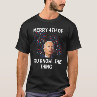 Biden Funny Merry 4Th Of You Know The Thing Confus T-Shirt