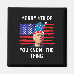 Biden Funny Merry 4th Of You Know The Thing Magnet