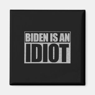Biden Is An Idiot Funny Anti Joe Biden Political S Magnet