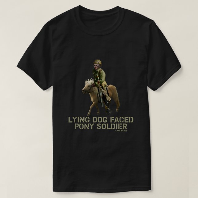 Biden Lying Dog Faced Pony Soldier  T-Shirt (Design Front)