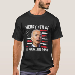 Biden Merry 4Th Of You Know...The Thing T-Shirt