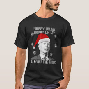 Biden Merry Happy Uh Uh You Know The Thing Ugly Xm T-Shirt
