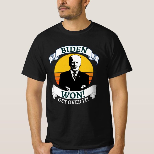 Biden Won Get Over It   Pro Biden T-Shirt (Front)