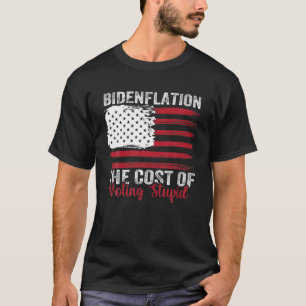 Bidenflation The Cost Of Voting Stupid Anti Biden T-Shirt