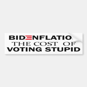 Bidenflation The Cost Of Voting Stupid Inflation Bumper Sticker
