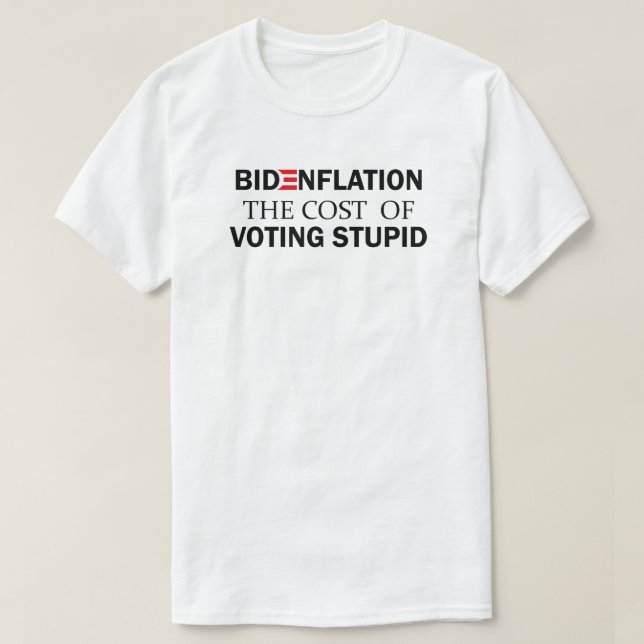 Bidenflation The Cost Of Voting Stupid | Inflation T-Shirt (Design Front)