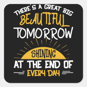 Big Beautiful Tomorrow Shining End of Every Day Square Sticker