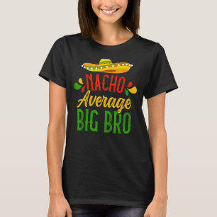Big Brother Humour  Saying Quote Nacho Average Big T-Shirt