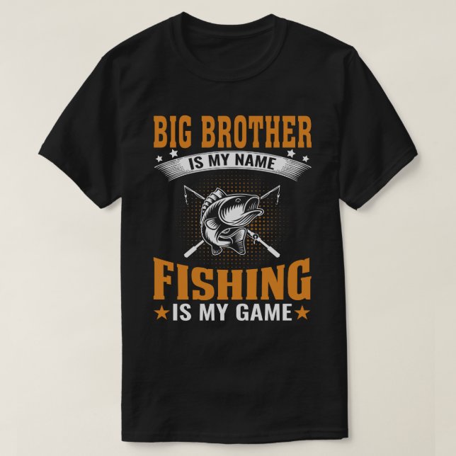 BIG BROTHER Is My Name Fishing Is My Game T-Shirt (Design Front)