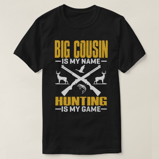 BIG COUSIN Is My Name Hunting Is My Game T-Shirt (Design Front)