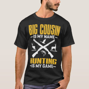 BIG COUSIN Is My Name Hunting Is My Game T-Shirt