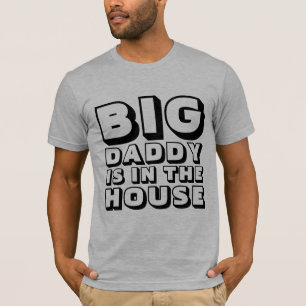 BIG DADDY DAD IS IN THE HOUSE T-Shirts