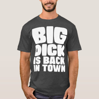 Big Dick Is Back In Town 1 T-Shirt