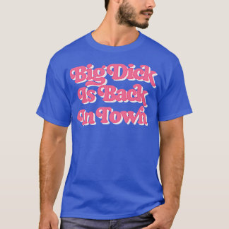 Big Dick Is Back In Town T-Shirt