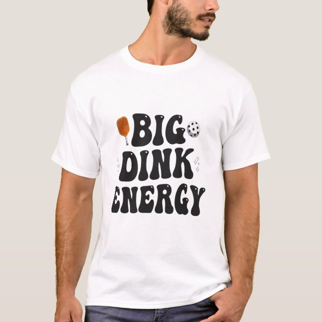 Big Dink Energy Funny Pickleball Dinking Champion  T-Shirt (Front)