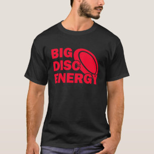 Big Disc Energy Frisbee Golf Frolf Frolfing  Disc  T-Shirt
