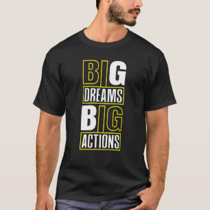 Big Dreams Big Actions Motivational Quotes Saying  T-Shirt