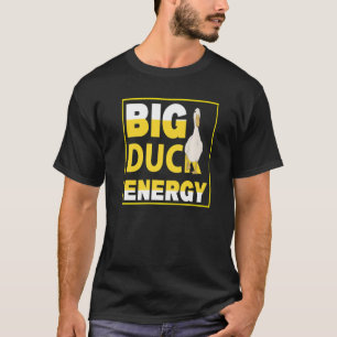 Big Duck , Ducky, Duckie Farming , Big Duck Energy T-Shirt