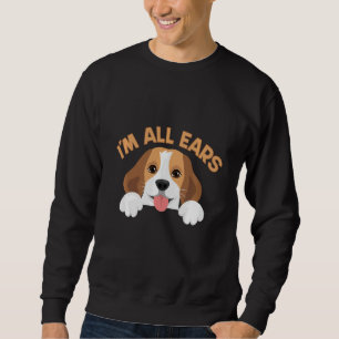 Big Ears Beagle Dog Im All Ears House Animals Ears Sweatshirt