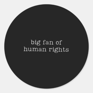 Big Fan Of Human Rights Equality Funny Quote Classic Round Sticker