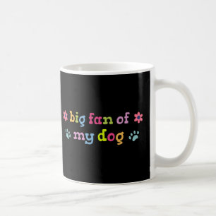 Big fan of my dog coffee mug