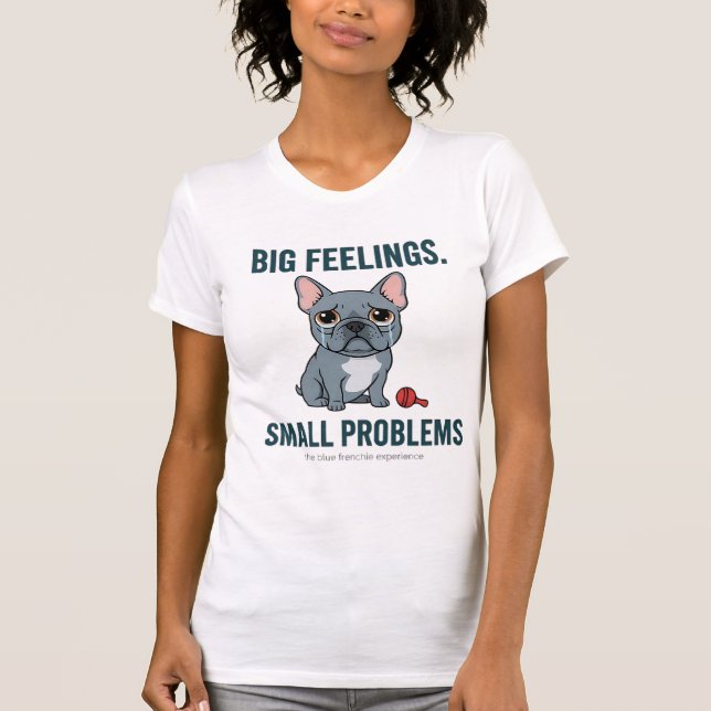 Big Feelings Small Problems Blue French Bulldog T-Shirt (Front)