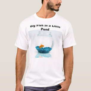 Big Fish in a Little Pond T-Shirt