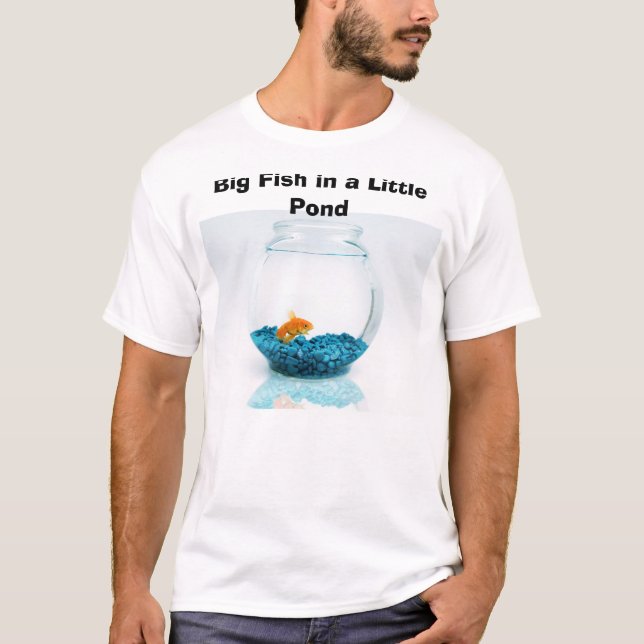 Big Fish in a Little Pond T-Shirt (Front)