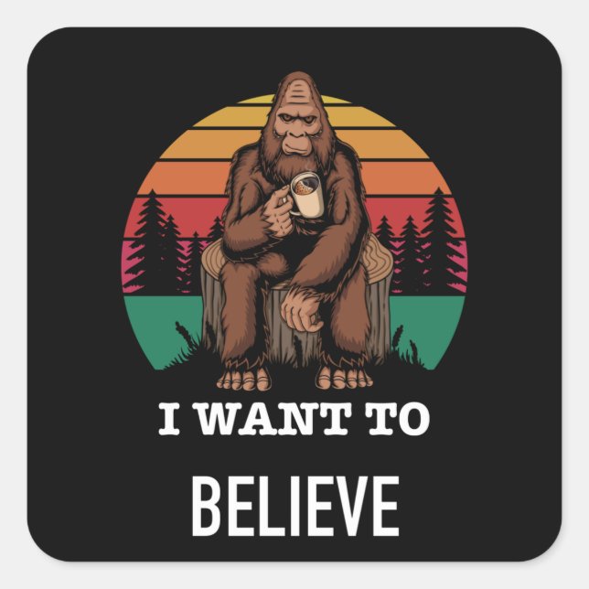 Big Foot - I Want To Believe - Funny Big Foot Square Sticker (Front)