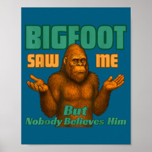 Big foot saw but nobody believes funny sasquatch poster