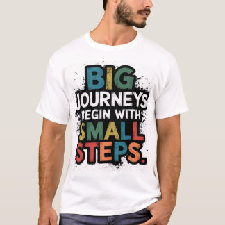 Big journey begin with small steps T-Shirt